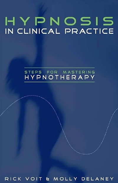 Hypnosis Clinical Practice: Steps for Mastering Hypnotherapy