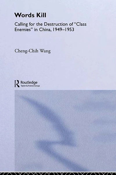 Words Kill: Calling for the Destruction of 'Class Enemies' China, 1949-1953
