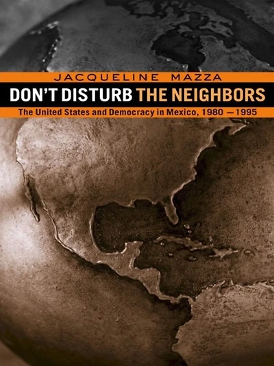 Don't Disturb The Neighbors: US and Democracy Mexico, 1980-1995