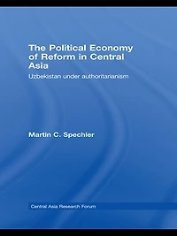 The Political Economy of Reform Central Asia: Uzbekistan under Authoritarianism