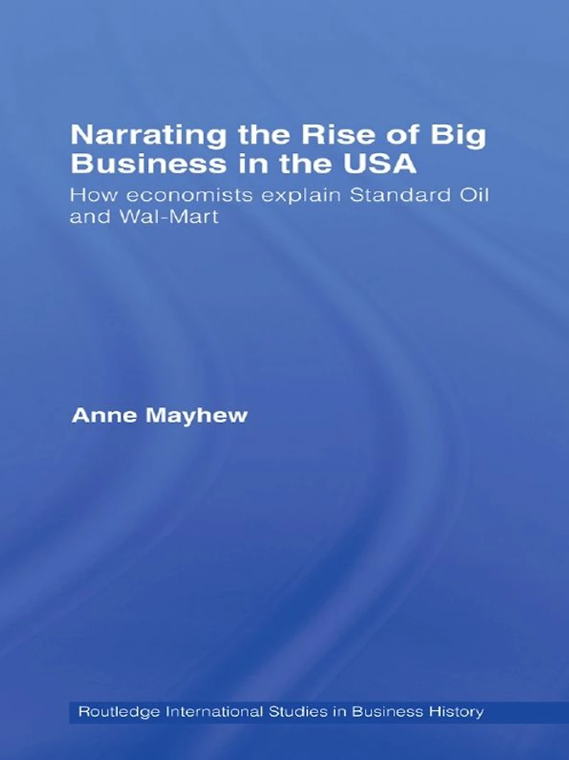 Narrating the Rise of Big Business USA: How economists explain standard oil and Wal-Mart