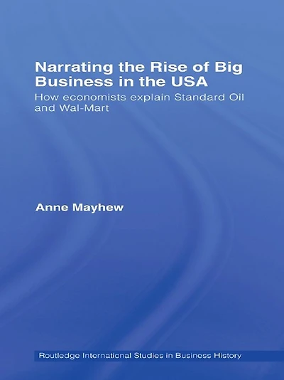 Narrating the Rise of Big Business USA: How economists explain standard oil and Wal-Mart