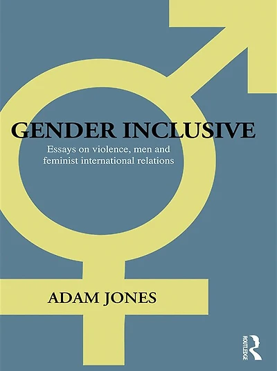 Gender Inclusive: Essays on violence, men, and feminist international relations