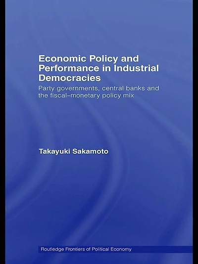 Economic Policy and Performance Industrial Democracies: Party Governments, Central Banks the Fiscal-Monetary Mix