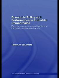 Economic Policy and Performance Industrial Democracies: Party Governments, Central Banks the Fiscal-Monetary Mix