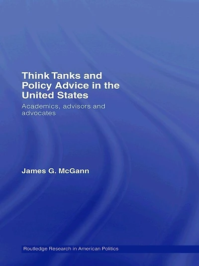 Think Tanks and Policy Advice the US: Academics, Advisors Advocates