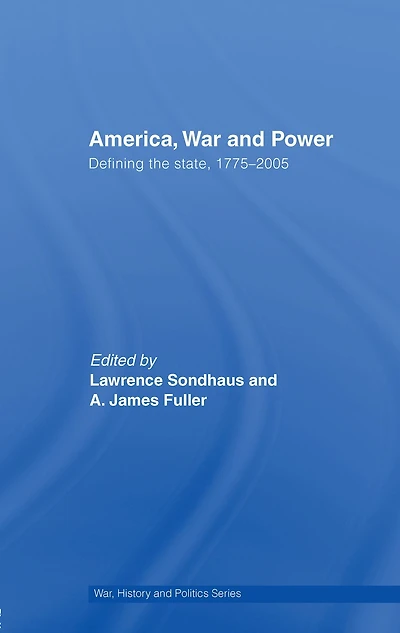 America, War and Power: Defining the State, 1775-2005