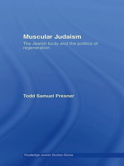 Muscular Judaism: the Jewish Body and Politics of Regeneration