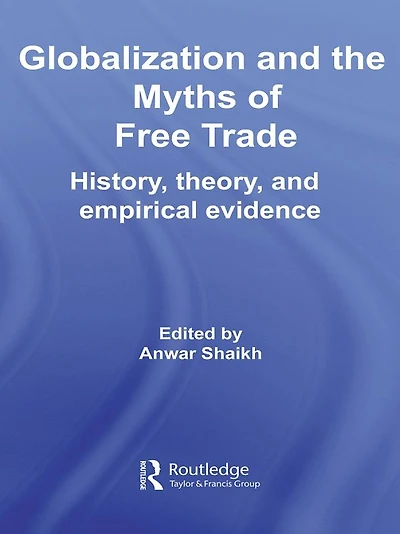 Globalization and the Myths of Free Trade: History, Theory Empirical Evidence
