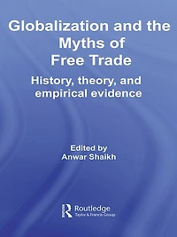 Globalization and the Myths of Free Trade: History, Theory Empirical Evidence