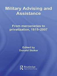 Military Advising and Assistance: From Mercenaries to Privatization, 1815-2007