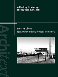 Desire Lines: Space, Memory and Identity the Post-Apartheid City