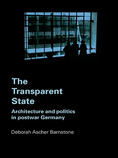 The Transparent State: Architecture and Politics Postwar Germany