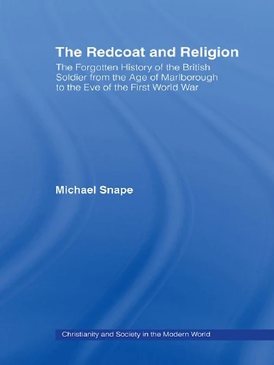 the Redcoat and Religion: Forgotten History of British Soldier from Age Marlborough to Eve First World War