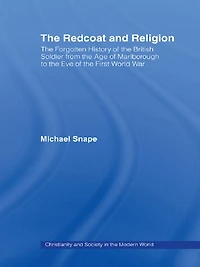 the Redcoat and Religion: Forgotten History of British Soldier from Age Marlborough to Eve First World War