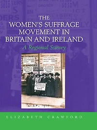 The Women's Suffrage Movement Britain and Ireland: A Regional Survey