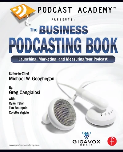 Podcast Academy: The Business Podcasting Book: Launching, Marketing, and Measuring Your