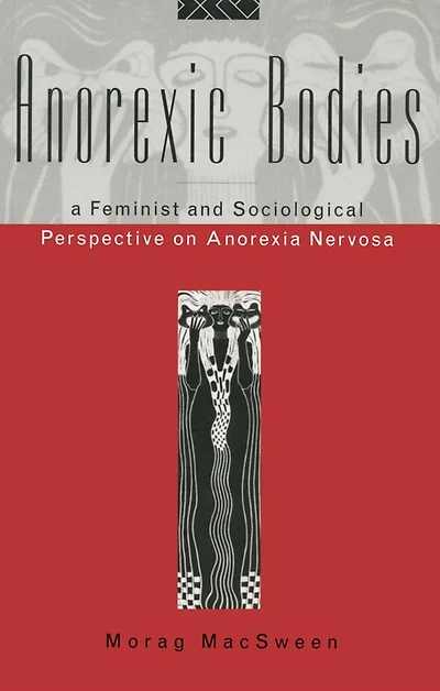 Anorexic Bodies: A Feminist and Sociological Perspective on Anorexia Nervosa