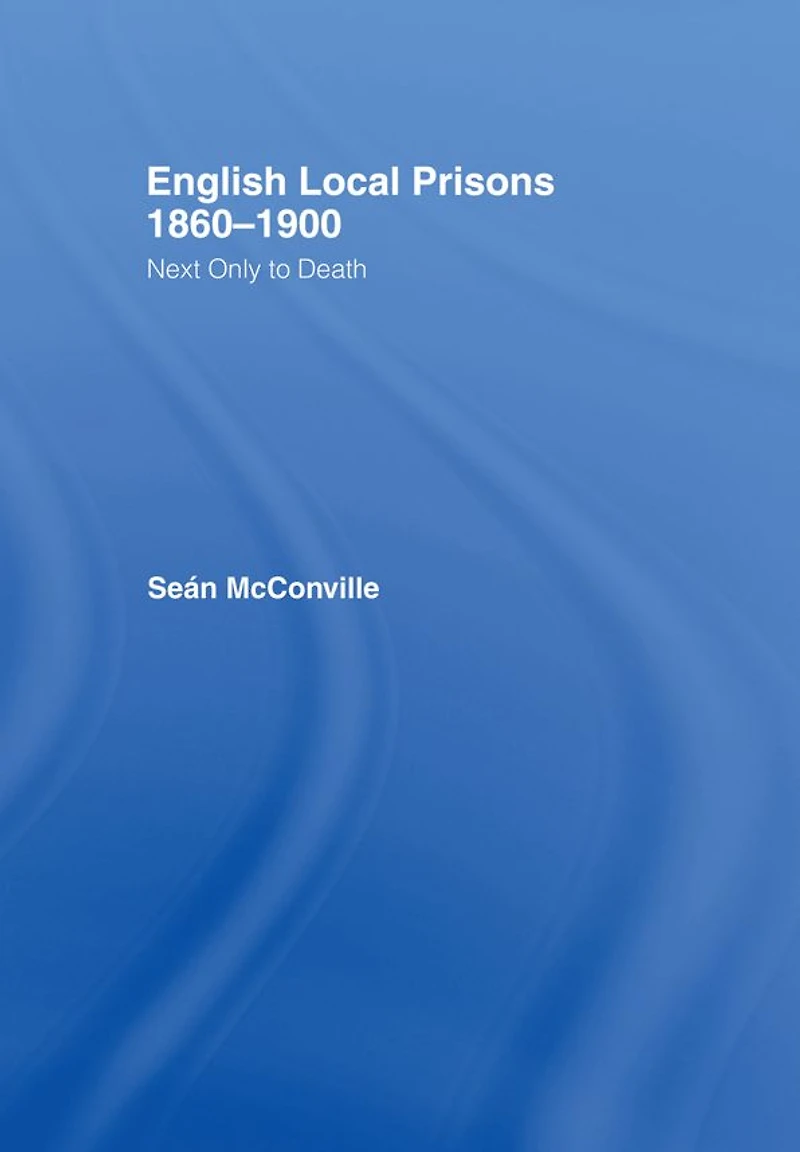 English Local Prisons, 1860-1900: Next Only to Death