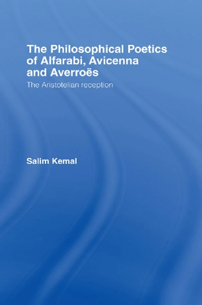 The Philosophical Poetics of Alfarabi, Avicenna and Averroes: Aristotelian Reception