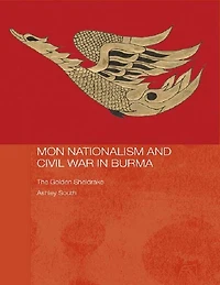 Mon Nationalism and Civil War Burma: The Golden Sheldrake