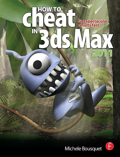 How to Cheat 3ds Max 2011: Get Spectacular Results Fast