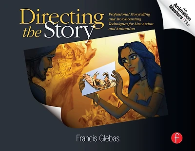 Directing the Story: Professional Storytelling and Storyboarding Techniques for Live Action Animation