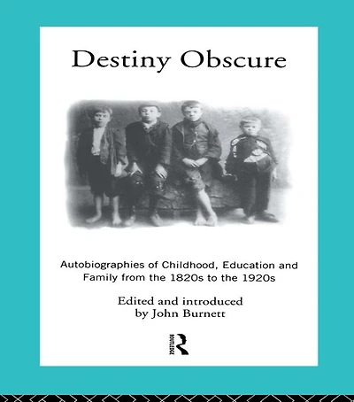 Destiny Obscure: Autobiographies of Childhood, Education and Family From the 1820s to 1920s