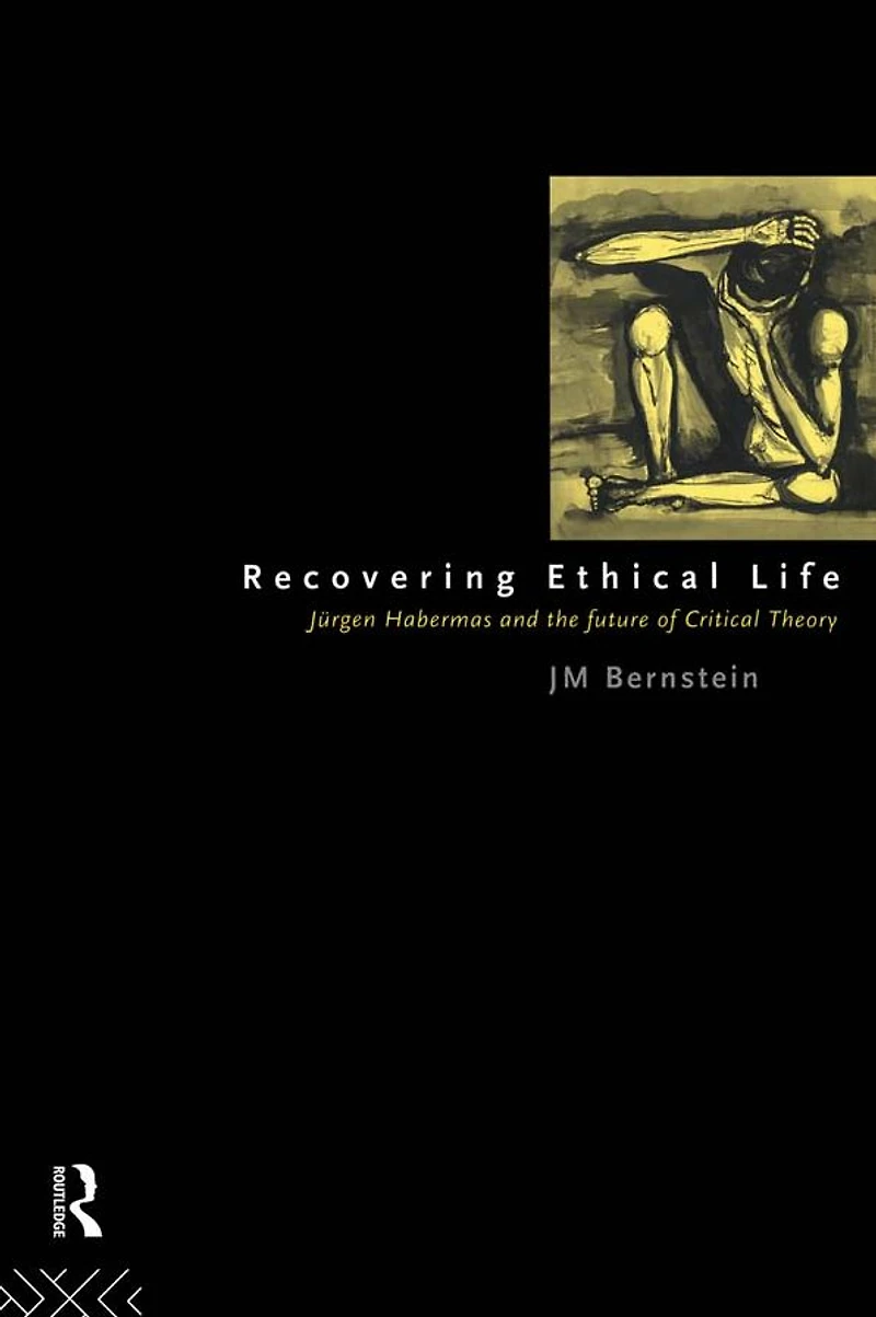 Recovering Ethical Life: Jurgen Habermas and the Future of Critical Theory