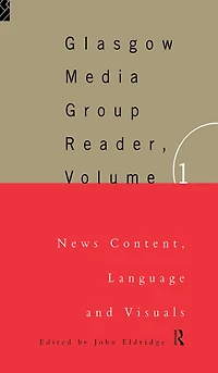 The Glasgow Media Group Reader, Vol. I: News Content, Langauge and Visuals