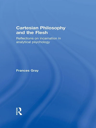 Cartesian Philosophy and the Flesh: Reflections on incarnation analytical psychology