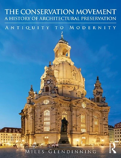 The Conservation Movement: A History of Architectural Preservation: Antiquity to Modernity