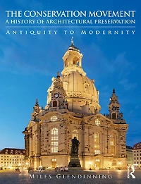 The Conservation Movement: A History of Architectural Preservation: Antiquity to Modernity