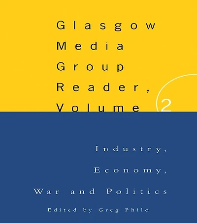 The Glasgow Media Group Reader, Vol. II: Industry, Economy, War and Politics