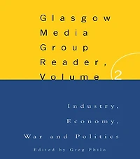 The Glasgow Media Group Reader, Vol. II: Industry, Economy, War and Politics
