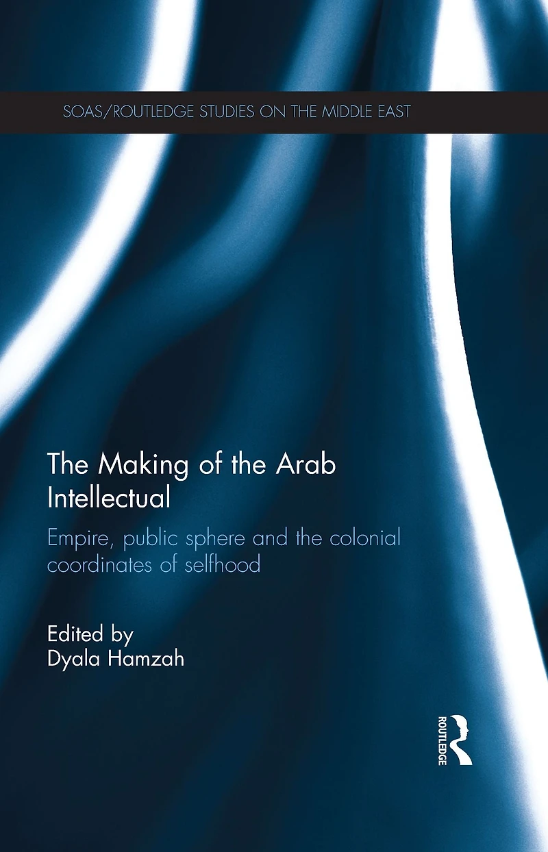 the Making of Arab Intellectual: Empire, Public Sphere and Colonial Coordinates Selfhood