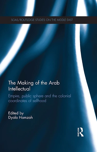 the Making of Arab Intellectual: Empire, Public Sphere and Colonial Coordinates Selfhood