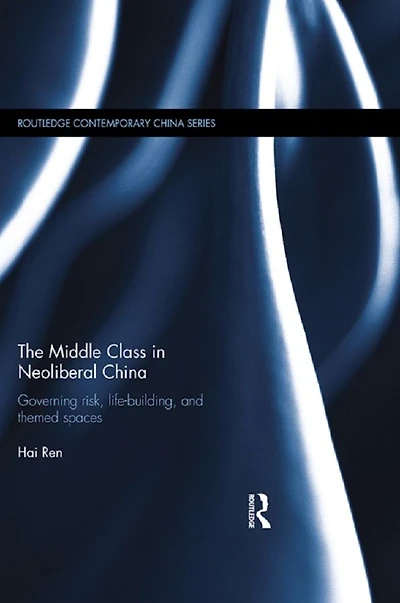 The Middle Class Neoliberal China: Governing Risk, Life-Building, and Themed Spaces