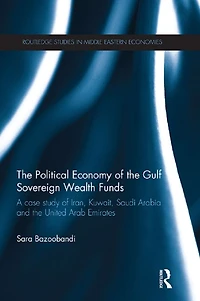 Political Economy of the Gulf Sovereign Wealth Funds: A Case Study Iran, Kuwait, Saudi Arabia and United Arab Emirates