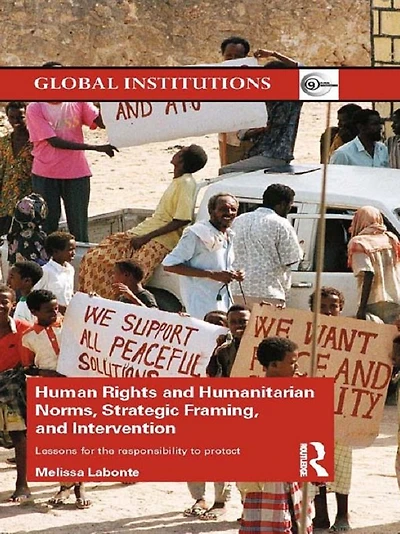 Human Rights and Humanitarian Norms, Strategic Framing, Intervention: Lessons for the Responsibility to Protect