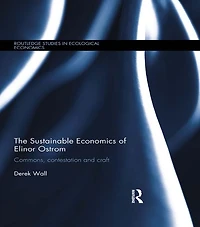 The Sustainable Economics of Elinor Ostrom: Commons, contestation and craft