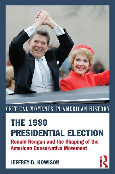 the 1980 Presidential Election: Ronald Reagan and Shaping of American Conservative Movement