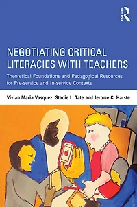 Negotiating Critical Literacies with Teachers: Theoretical Foundations and Pedagogical Resources for Pre-Service In-Service Contexts