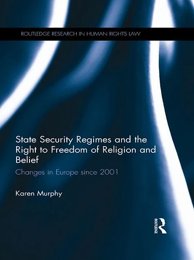 State Security Regimes and the Right to Freedom of Religion Belief: Changes Europe Since 2001