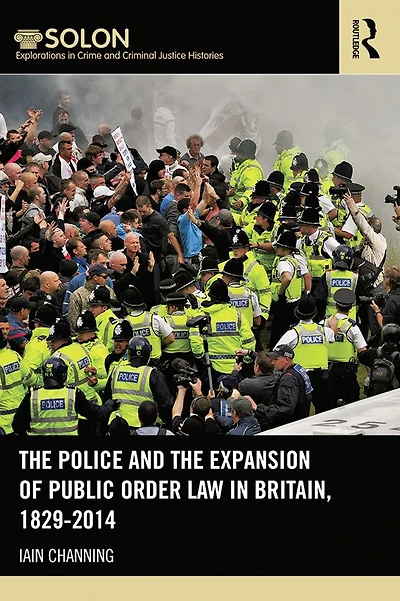 the Police and Expansion of Public Order Law Britain, 1829-2014