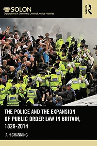 the Police and Expansion of Public Order Law Britain, 1829-2014
