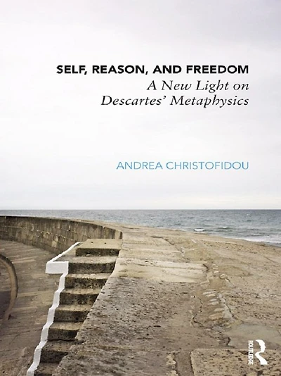 Self, Reason, and Freedom: A New Light on Descartes' Metaphysics