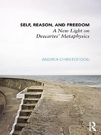 Self, Reason, and Freedom: A New Light on Descartes' Metaphysics