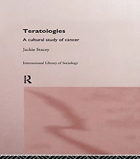 Teratologies: A Cultural Study of Cancer