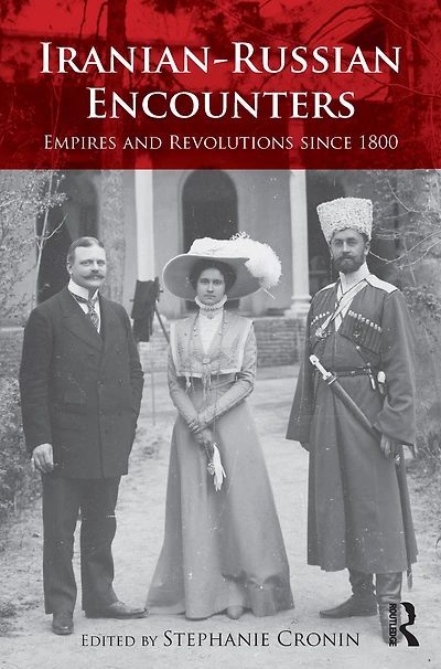 Iranian-Russian Encounters: Empires and Revolutions since 1800